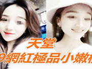 天堂原创素人约炮系列最新作品-99年网红极品小嫩模,皮裤美女进门就想要,调情高手,下面真紧!