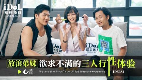 放浪弟妹欲求不满的三人行性体验 心萱 ID5381 爱豆传媒
